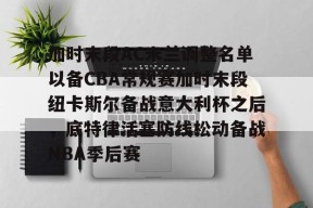 包含加时末段AC米兰调整名单以备CBA常规赛加时末段纽卡斯尔备战意大利杯之后，底特律活塞防线松动备战NBA季后赛的词条